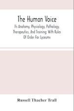 The Human Voice; Its Anatomy, Physiology, Pathology, Therapeutics, And Training; With Rules Of Order For Lyceums 