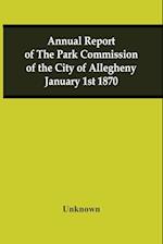 Annual Report Of The Park Commission Of The City Of Allegheny January 1St 1870 