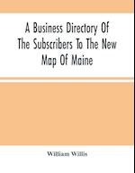 A Business Directory Of The Subscribers To The New Map Of Maine; With A Brief History And Description Of The State 
