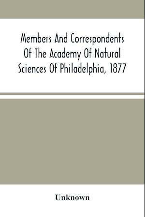 Members And Correspondents Of The Academy Of Natural Sciences Of Philadelphia, 1877