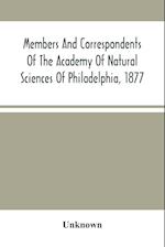 Members And Correspondents Of The Academy Of Natural Sciences Of Philadelphia, 1877 