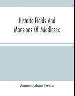 Historic Fields And Mansions Of Middlesex 