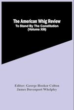 The American Whig Review; To Stand By The Constitution (Volume Xiii) 