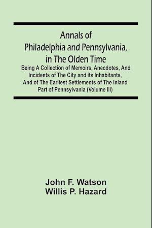 Annals Of Philadelphia And Pennsylvania, In The Olden Time