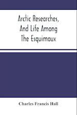 Arctic Researches, And Life Among The Esquimaux