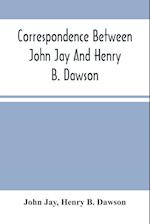 Correspondence Between John Jay And Henry B. Dawson, And Between James A. Hamilton And Henry B. Dawson, Concerning The Federalist 