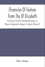 Chronicles Of Fashion From The Of Elizabeth To The Early Part Of The Nineteenth Century, In Manners, Amusements, Banquets, Costume (Volume Ii) 