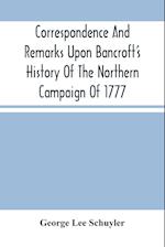 Correspondence And Remarks Upon Bancroft'S History Of The Northern Campaign Of 1777