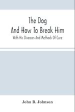 The Dog ; And How To Break Him
