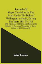 Journals Of Sieges Carried On By The Army Under The Duke Of Wellington, In Spain, During The Years 1811 To 1814