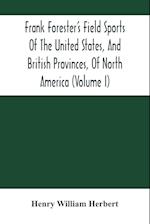 Frank Forester'S Field Sports Of The United States, And British Provinces, Of North America (Volume I) 