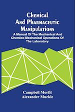 Chemical And Pharmaceutic Manipulations; A Manual Of The Mechanical And Chemico-Mechanical Operations Of The Laboratory 