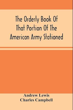 The Orderly Book Of That Portion Of The American Army Stationed At Or Near Williamsburg, Va., Under The Command Of General Andrew Lewis, From March 18Th, 1776, To August 28Th, 1776