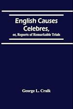 English Causes Celebres, Or, Reports Of Remarkable Trials 