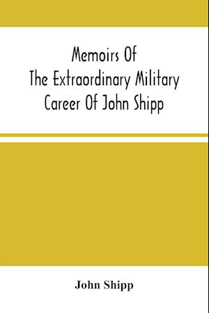 Memoirs Of The Extraordinary Military Career Of John Shipp; Late A Lieutenant In His Majesty'S 87Th Regiment