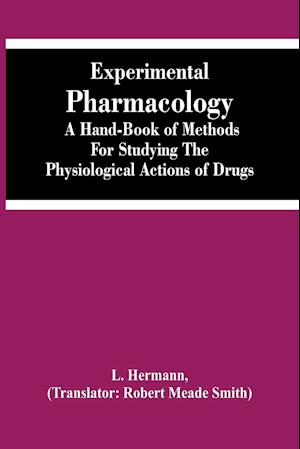 Experimental Pharmacology A Hand-Book Of Methods For Studying The Physiological Actions Of Drugs