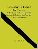 The Fairfaxes Of England And America In The Seventeenth And Eighteenth Centuries Including Letters From And To Hon. William Fairfax 