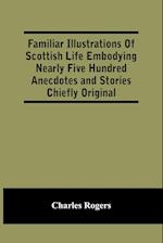 Familiar Illustrations Of Scottish Life Embodying Nearly Five Hundred Anecdotes And Stories Chiefly Original 