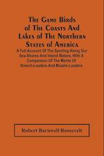 The Game Birds Of The Coasts And Lakes Of The Northern States Of America. A Full Account Of The Sporting Along Our Sea-Shores And Inland Waters, With A Comparison Of The Merits Of Breech-Loaders And Muzzle-Loaders