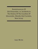 Reminiscences Of Old Gloucester, Or, Incidents In The History Of The Counties Of Gloucester, Atlantic And Camden, New Jersey 