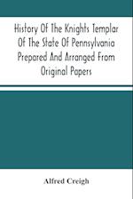 History Of The Knights Templar Of The State Of Pennsylvania Prepared And Arranged From Original Papers 