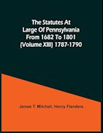 The Statutes At Large Of Pennsylvania From 1682 To 1801 (Volume Xiii) 1787-1790 
