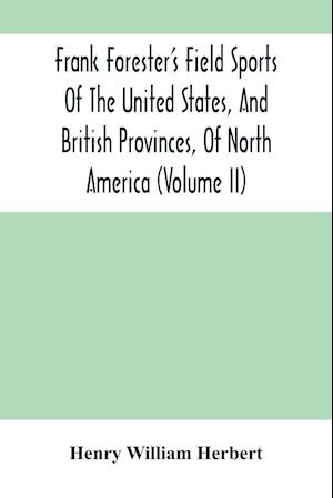 Frank Forester'S Field Sports Of The United States, And British Provinces, Of North America (Volume Ii)