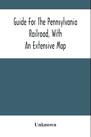 Guide For The Pennsylvania Railroad, With An Extensive Map