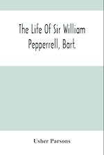 The Life Of Sir William Pepperrell, Bart., The Only Native Of New England Who Was Created A Baronet During Our Connection With The Mother Country 