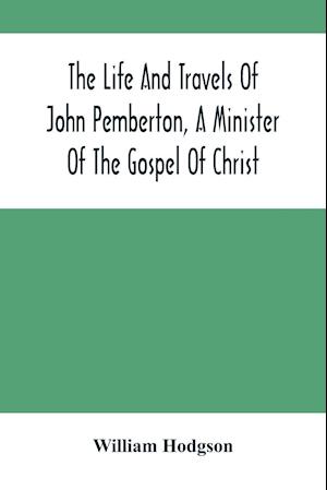 The Life And Travels Of John Pemberton, A Minister Of The Gospel Of Christ