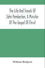 The Life And Travels Of John Pemberton, A Minister Of The Gospel Of Christ 
