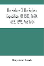 The History Of The Eastern Expeditions Of 1689, 1690, 1692, 1696, And 1704