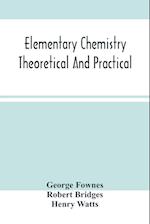 Elementary Chemistry Theoretical And Practical 