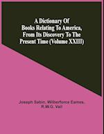 A Dictionary Of Books Relating To America, From Its Discovery To The Present Time (Volume Xxiii) 