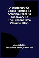 A Dictionary Of Books Relating To America, From Its Discovery To The Present Time (Volume Xxiv) 