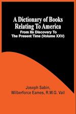 A Dictionary Of Books Relating To America, From Its Discovery To The Present Time (Volume Xxv) 