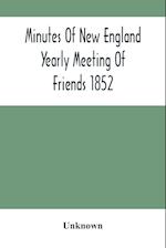Minutes Of New England Yearly Meeting Of Friends 1852 