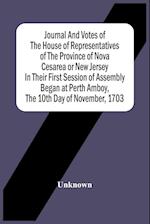 Journal And Votes Of The House Of Representatives Of The Province Of Nova Cesarea Or New Jersey In Their First Session Of Assembly Began At Perth Amboy, The 10Th Day Of November, 1703