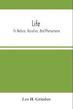 Life; Its Nature, Varieties, And Phenomena 
