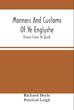 Manners And Customs Of Ye Englyshe; Drawn From Ye Quick 