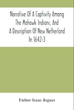 Narrative Of A Captivity Among The Mohawk Indians, And A Description Of New Netherland In 1642-3 