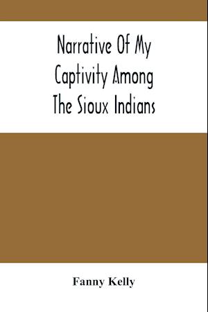 Narrative Of My Captivity Among The Sioux Indians