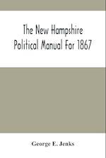 The New Hampshire Political Manual For 1867 