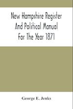 New Hampshire Register And Political Manual For The Year 1871; Containing A Business Directory Of The State 