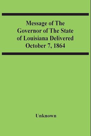 Message Of The Governor Of The State Of Louisiana Delivered October 7, 1864