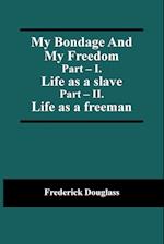 My Bondage And My Freedom; Part - I. Life as a slave; Part - II. Life as a freeman 
