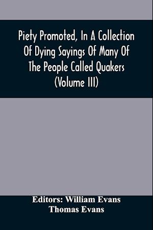 Piety Promoted, In A Collection Of Dying Sayings Of Many Of The People Called Quakers (Volume Iii)