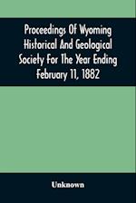 Proceedings Of Wyoming Historical And Geological Society For The Year Ending February 11, 1882 