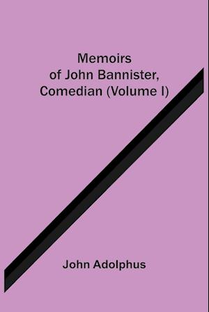 Memoirs Of John Bannister, Comedian (Volume I)