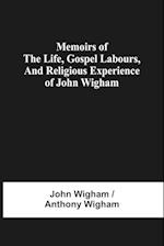 Memoirs Of The Life, Gospel Labours, And Religious Experience Of John Wigham 